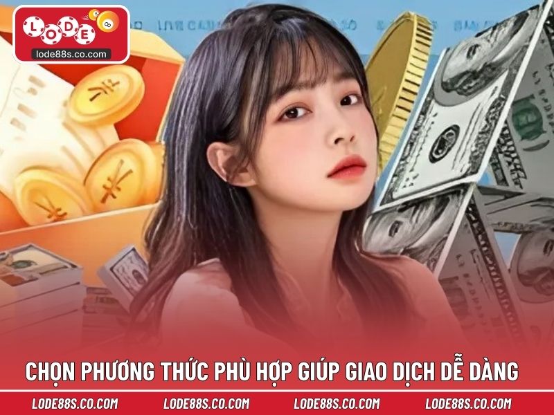 Lựa chọn phương thức phù hợp giúp giao dịch dễ dàng