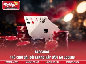 Baccarat – Trò Chơi Bài Đối Kháng Hấp Dẫn Tại LODE88