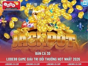 Bắn Cá 3D LODE88 – Game Giải Trí Đổi Thưởng Hot Nhất 2026