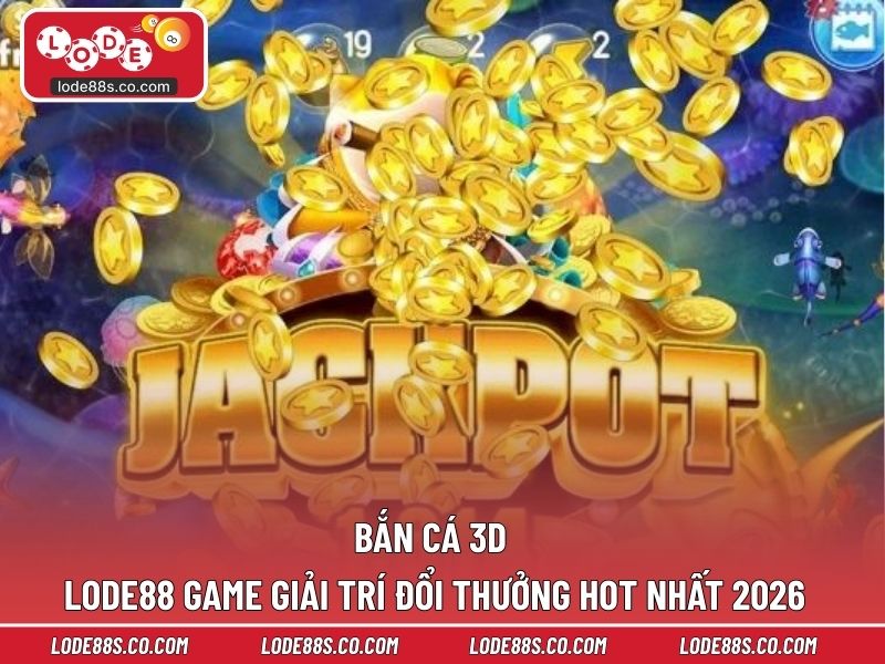 Bắn Cá 3D LODE88 – Game Giải Trí Đổi Thưởng Hot Nhất 2026
