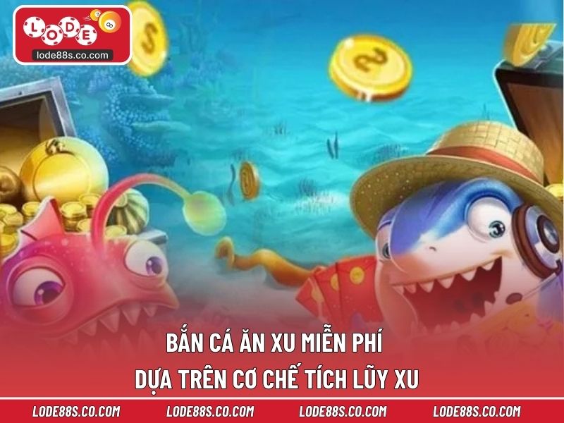 Bắn cá ăn xu miễn phí dựa trên cơ chế tích lũy xu