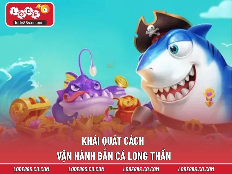 Khái quát cách vận hành bắn cá long thần