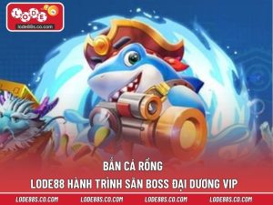 Bắn Cá Rồng LODE88 – Hành Trình Săn Boss Đại Dương VIP