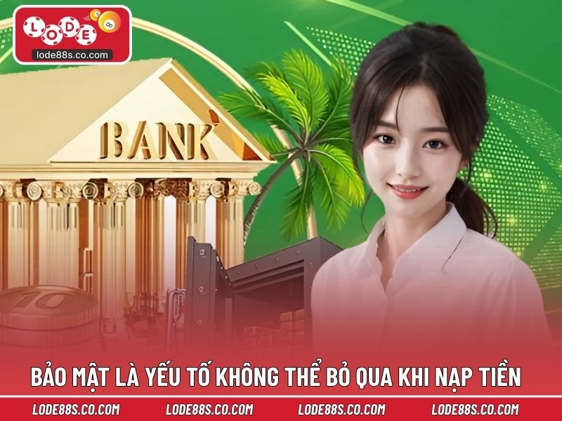 Bảo mật luôn là yếu tố không thể bỏ qua khi nạp tiền