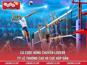 Cá Cược Bóng Chuyền LODE88 - Tỷ Lệ Thưởng Cao Và Cực Hấp Dẫn