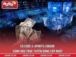 Cá Cược E-sports LODE88 - Sảnh Đấu Trực Tuyến Đẳng Cấp Nhất