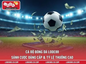 Cá Độ Bóng Đá LODE88 - Sảnh Cược Đẳng Cấp & Tỷ Lệ Thưởng Cao