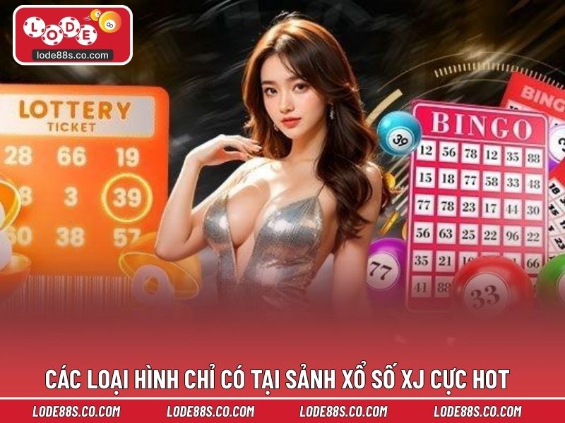 Các loại hình chỉ có tại sảnh xổ số XJ cực HOT