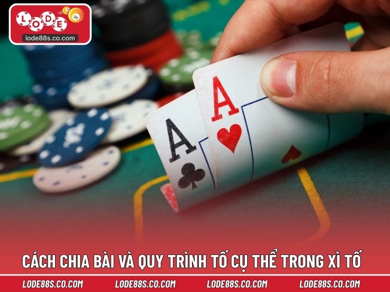 Cách chia bài và quy trình tố cụ thể trong xì tố