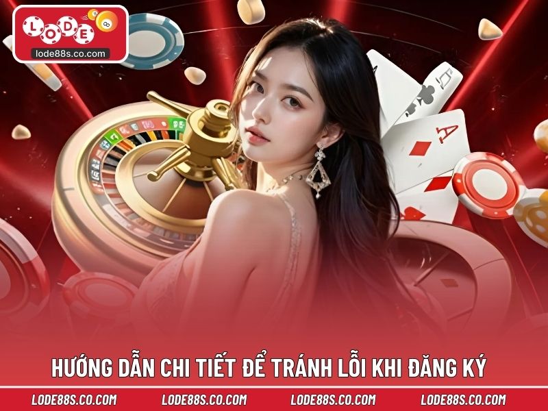 Hướng dẫn chi tiết để tránh lỗi khi đăng ký LODE88