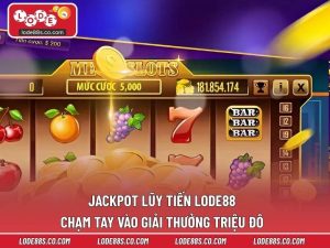 Jackpot Lũy Tiến LODE88 – Chạm Tay Vào Giải Thưởng Triệu Đô