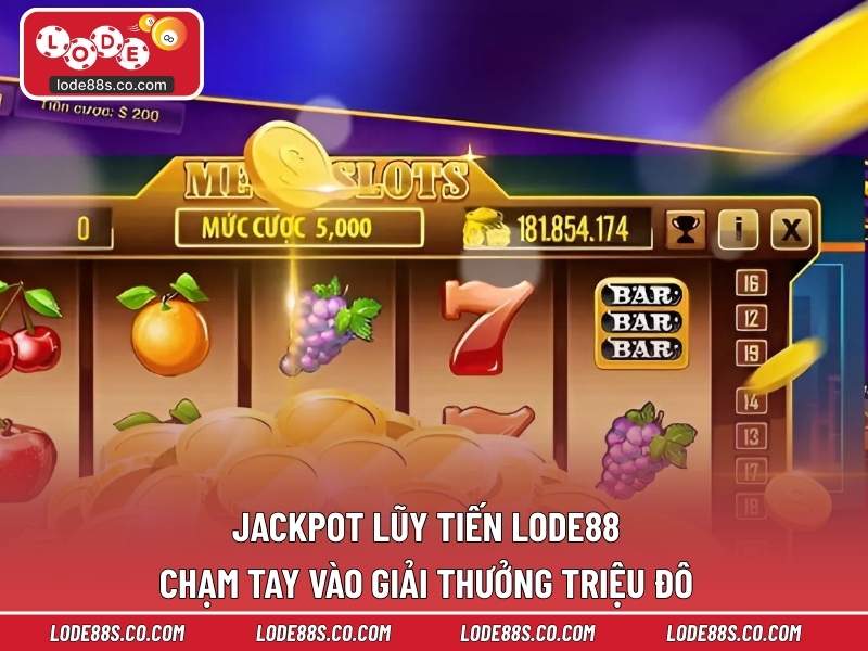 Jackpot Lũy Tiến LODE88 – Chạm Tay Vào Giải Thưởng Triệu Đô