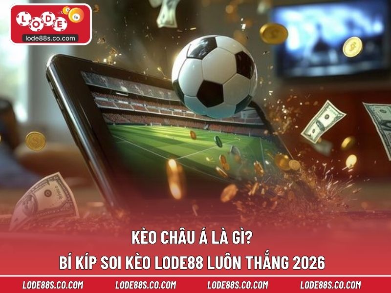Kèo Châu Á Là Gì? Bí Kíp Soi Kèo LODE88 Luôn Thắng 2026