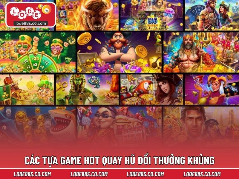 Khám phá các tựa game HOT quay hũ đổi thưởng khủng