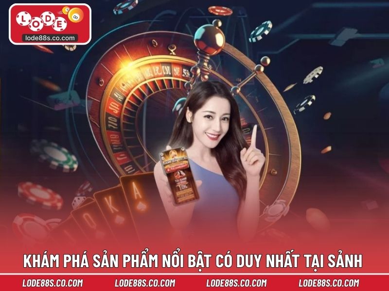 Khám phá sản phẩm nổi bật có duy nhất tại sảnh