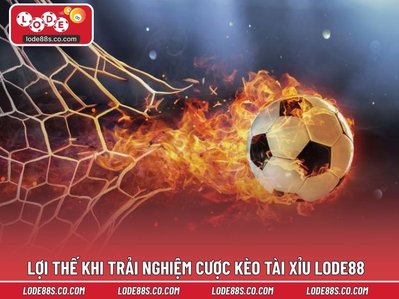 Lợi thế khi trải nghiệm cược kèo tài xỉu tại LODE88