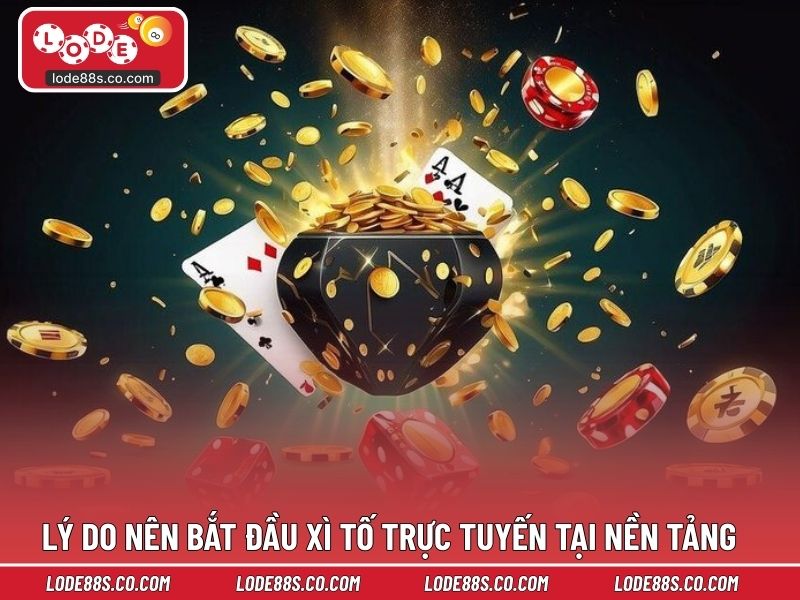 Lý do nên bắt đầu xì tố trực tuyến tại nền tảng 