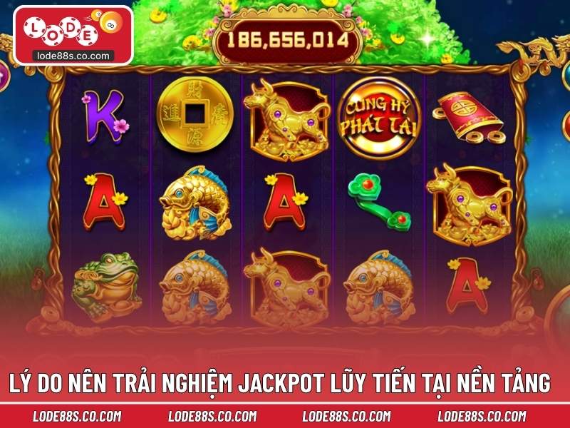 Lý do nên trải nghiệm jackpot lũy tiến tại nền tảng