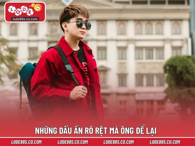 Những dấu ấn rõ rệt mà ông để lại trong từng giai đoạn