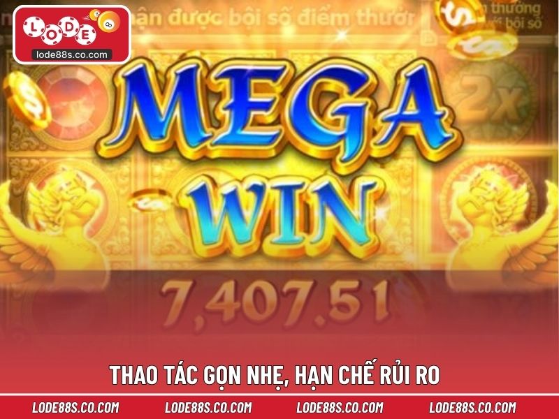 Thao tác gọn nhẹ, hạn chế rủi ro