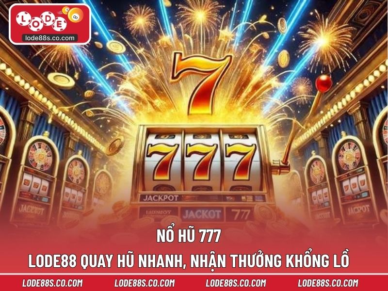 Nổ Hũ 777 LODE88 - Quay Hũ Nhanh, Nhận Thưởng Khổng Lồ 