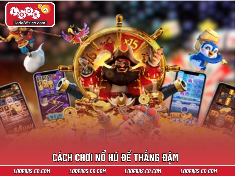 Cách chơi nổ hũ để thắng đậm