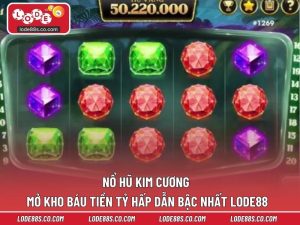 Nổ Hũ Kim Cương - Mở Kho Báu Tiền Tỷ Hấp Dẫn Bậc Nhất LODE88
