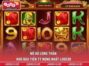 Nổ Hũ Long Thần - Kho Báu Tiền Tỷ Nóng Nhất LODE88