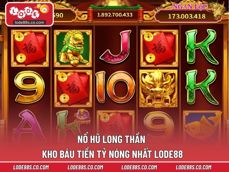 Nổ Hũ Long Thần - Kho Báu Tiền Tỷ Nóng Nhất LODE88