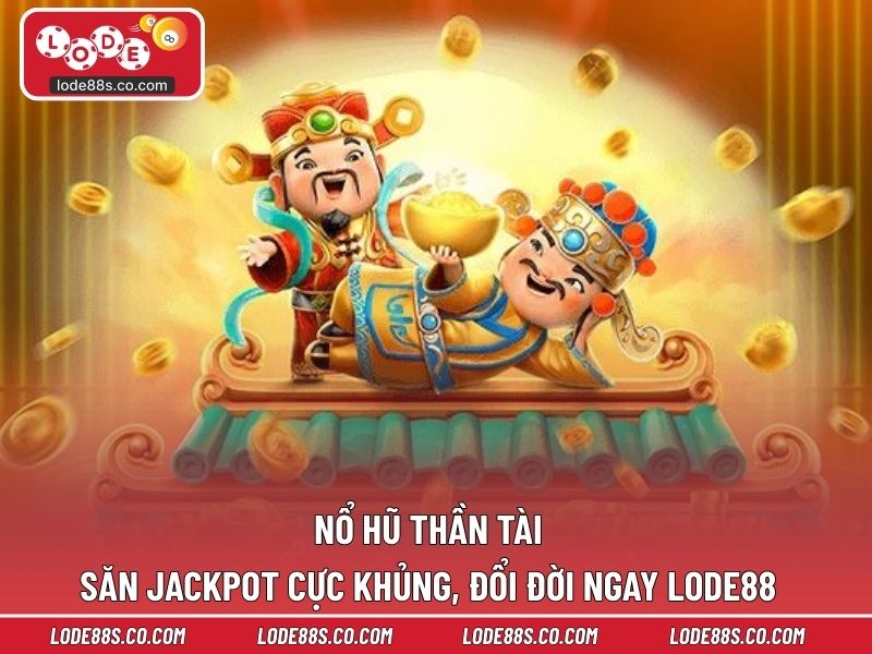 Nổ Hũ Thần Tài - Săn Jackpot Cực Khủng, Đổi Đời Ngay LODE88