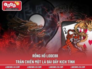 Rồng Hổ LODE88 – Trận Chiến Một Lá Bài Đầy Kịch Tính