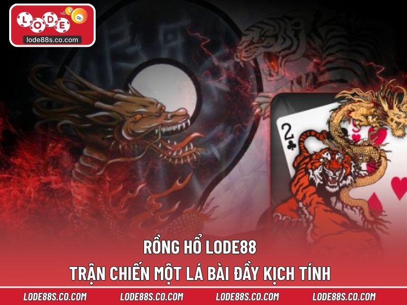Rồng Hổ LODE88 – Trận Chiến Một Lá Bài Đầy Kịch Tính
