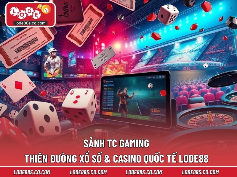 Sảnh TC Gaming - Thiên Đường Xổ Số & Casino Quốc Tế LODE88