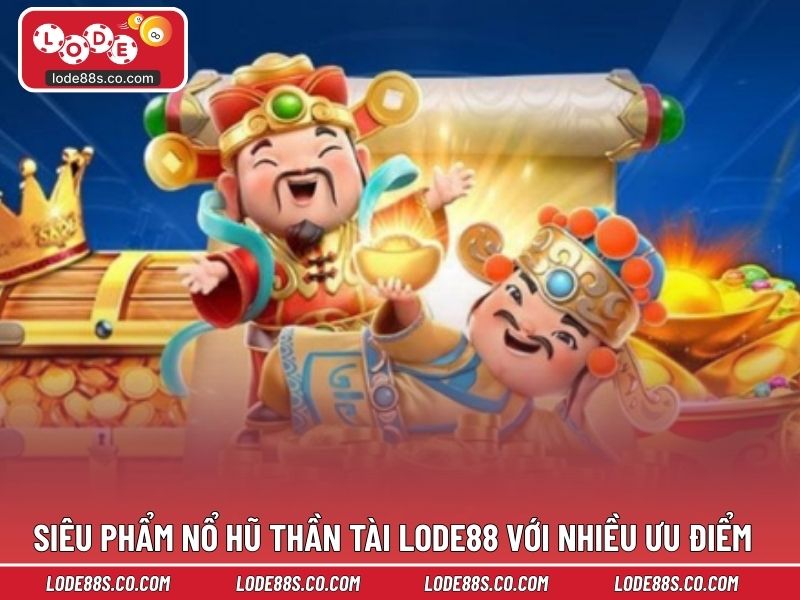 Siêu phẩm nổ hũ thần tài LODE88 với nhiều ưu điểm