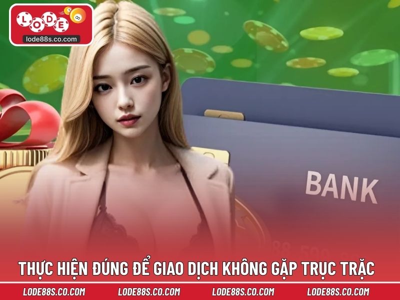 Thực hiện đúng quy trình để giao dịch không gặp trục trặc