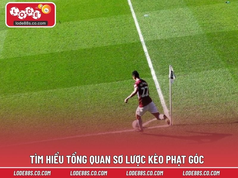 Tìm hiểu tổng quan sơ lược kèo phạt góc