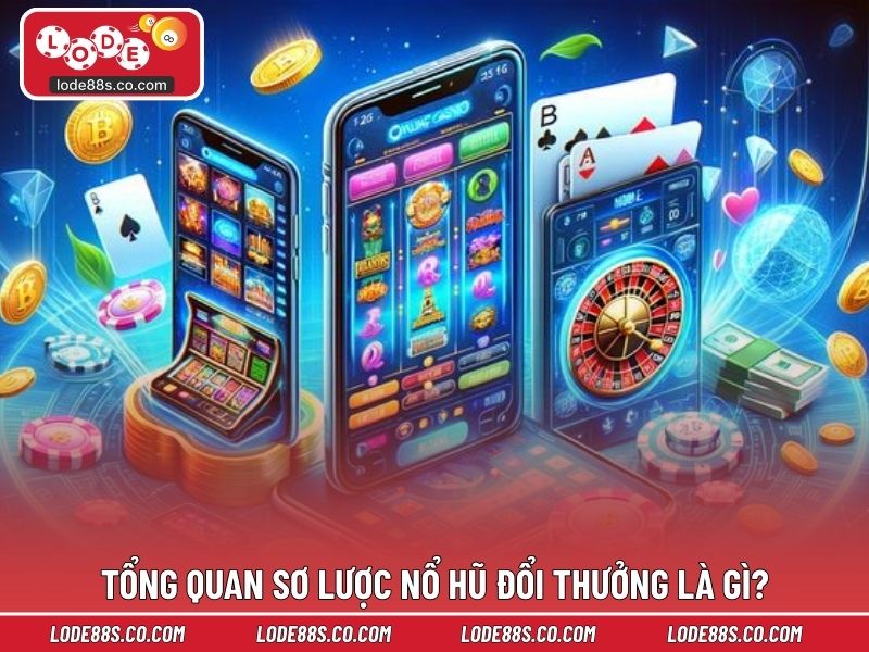 Tìm hiểu tổng quan sơ lược nổ hũ đổi thưởng là gì?