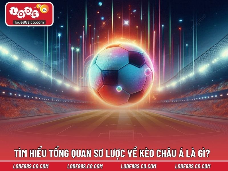 Tìm hiểu tổng quan sơ lược về kèo châu á là gì?