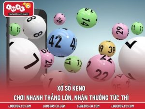 Xổ Số Keno LODE88 - Chơi Nhanh Thắng Lớn, Nhận Thưởng Tức Thì