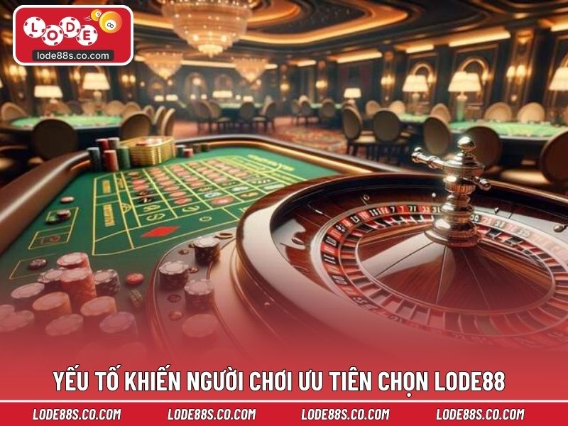 Yếu tố khiến người chơi ưu tiên chọn LODE88